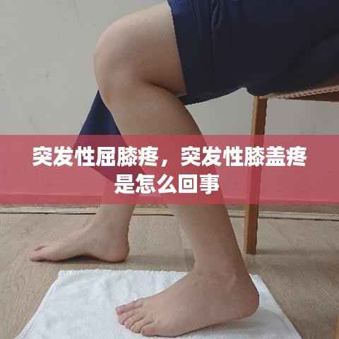 突发性屈膝疼,突发性膝盖疼是怎么回事